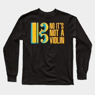 VIOLA: No It's Not A Violin Long Sleeve T-Shirt